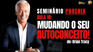 Como mudar o seu AUTOCONCEITO? De Brian Tracy, Seminário Phoenix, aula 10 (narrado e legendado)