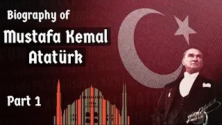 Biography of Mustafa Kemal Ataturk Part-1 - Nationalist leader, founder & first president of Turkey