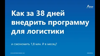 Вебинар 08.12.20: «Как за 38 дней внедрить программу для логистики и сэкономить 1,8 млн. ₽/месяц?»