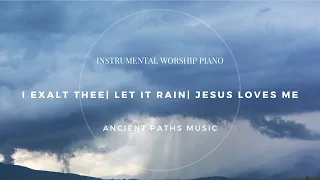 Instrumental Worship Piano: I Exalt Thee, Let It Rain and Jesus Loves Me. Soaking Worship.