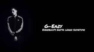 G-Eazy - Everybody's Gotta Learn Sometime (Lyrics)