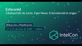 IntelCon 2020 Ciberinteligencia - Ciberpartido de Lenin, Fake News: Entendiendo el origen(ESFERARED)