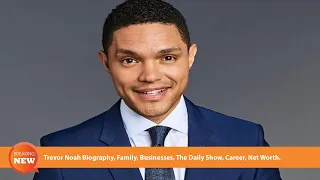 Trevor Noah Biography, Family, Businesses, The Daily Show, Career, Net Worth