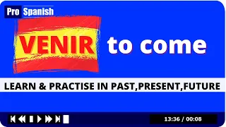 LEARN SPANISH - PRACTISE TO COME "VENIR", PAST, PRESENT & FUTURE