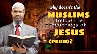 Why doesn't the Muslims Follow the Teachings of Jesus (pbuh)? - Dr Zakir Naik