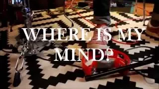 WHERE IS MY MIND? PIXIES COVER