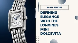 Defining Elegance with the Longines Mini Dolcevita