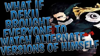 What If Deku Brought Everyone to Watch Alternate Versions of Himself || Part 1