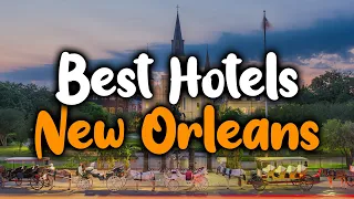 Best Hotels In New Orleans - For Families, Couples, Work Trips, Budget & Luxury