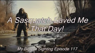 A Sasquatch Saved Me That Day! - My Bigfoot Sighting Episode 117