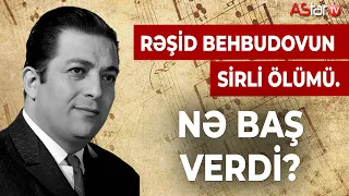 Rəşid Behbudovun sirli ölümü. Nə baş verdi?