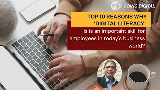 Top 10 reasons why ‘digital literacy is an important skill for employees in today's business world?