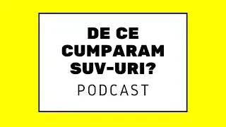 De ce cumpărăm SUV-uri? |Podcast auto