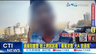 【每日必看】通緝犯嗆警"敢上銬試試看"! 毒駕求警"大A 放過我" 20230324 @CtiNews