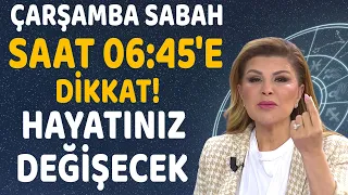 İSTEKLERİNİZ GERÇEKLEŞECEK! HAYATINIZ DEĞİŞECEK! ÇARŞAMBA SABAH SAAT 06.45'E DİKKAT!