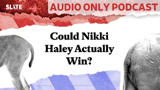 Could Nikki Haley Actually Win? | Political Gabfest