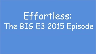 The BIG E3 2015 Episode - Episode 6 - Effortless