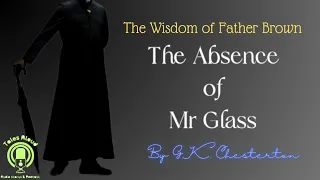 13 THE ABSENCE OF MR GLASS (Father Brown Detective Story) by GK Chesterton