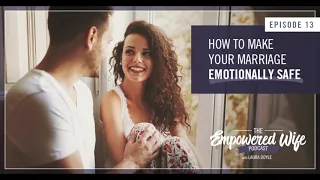 How to Make Your Marriage Emotionally Safe - Empowered Wife Podcast With Laura Doyle EP #13