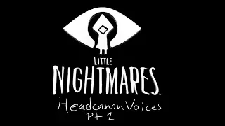 Little Nightmares Headcanon Voices (pt  1 the kids)
