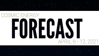 Cosmic Energy Forecast - April 5 to 12, 2021