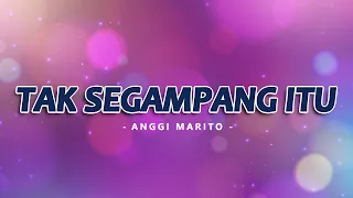 TAK SEGAMPANG ITU - ANGGI MARITO (LIRIK)