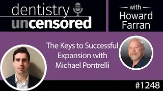 1248 The Keys to Successful Expansion with Michael Pontrelli : Dentistry Uncensored w/ Howard Farran