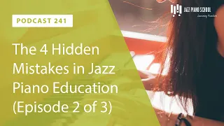 The 4 Hidden Mistakes in Jazz Piano Education (Episode 2 of 3) - Ep. 241