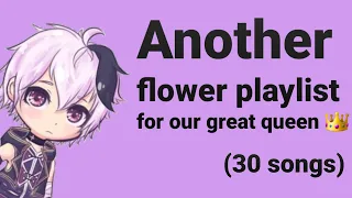 《Another flower playlist for our great queen 👑》