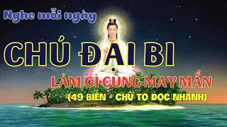 CHÚ ĐẠI BI (49 Biến) chữ TO đọc nhanh. Nghe mỗi ngày chú đại bi LÀM GÌ CŨNG GẶP MAY MẮN