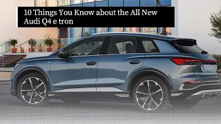 10 Things You Know about the All New Audi Q4 e tron