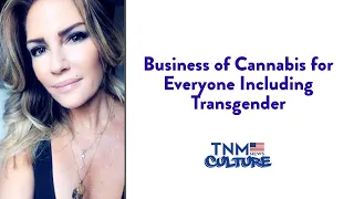 Business of Cannabis for Everyone Including Transgender Christine Sclafani TNMNews.com | Cannabis
