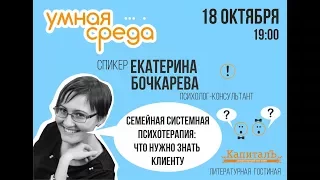 Лекция: семейная психотерапия: что должен знать клиент? Екатерина Бочкарёва.