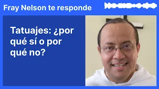 Tatuajes: ¿por qué sí o por qué no? [Fray Nelson te responde - 12]