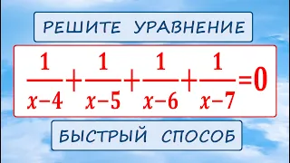 Быстрый способ решения ★ 1/(x-4)+1/(x-5)+1/(x-6)+1/(x-7)=0 ★ Удачная замена