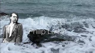 “To the Sea”, P. Larkin // «У моря», Ф. Ларкин