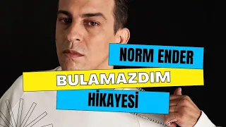 Norm Ender #Bulamazdım'ın Hikayesini Anlatıyor!