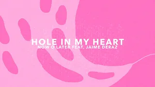 Now O Later feat. Jaime Deraz - Hole In My Heart (Official Lyric Video)