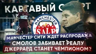 КС!  Манчестер ждет распродажа. Смолов забивает Реалу, а Джеррард станет чемпионом!