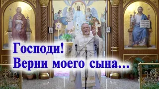 Господи! Верни моего сына... Проповедь священника Георгия Полякова.