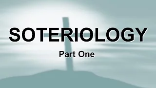 SOTERIOLOGY PART 1