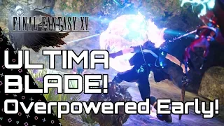 FINAL FANTASY 15 - ULTIMA BLADE! Overpowered Early guide! Windows/ Royal