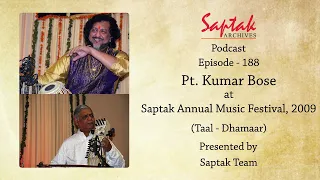 Saptak Podcast I Episode - 188 I Pt. Kumar Bose at S.A.M.F 2009 (Taal – Dhamaar)