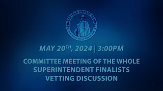 Committee Meeting of the Whole - Superintendent Finalists Vetting Discussion 5/20/2024