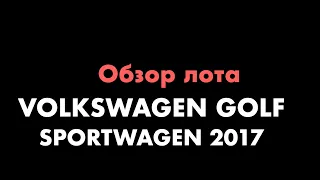 VOLKSWAGEN GOLF SPORTWAGEN 2017. Обзор купленого лота. Авто в пути.