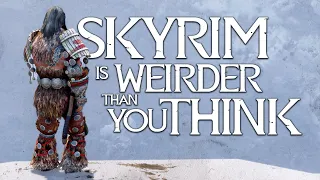 Skyrim is Weirder Than You Think...