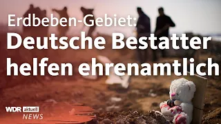 Erdbeben in Syrien und der Türkei: Deutsche Bestatter im Katastrophengebiet | WDR Aktuelle Stunde