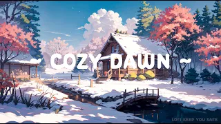 Cozy Dawn 🌼 Lofi Keep You Safe ❄️🌸 Lofi Songs for Morning Routine to Relax//Study ~ Lofi Hip Hop