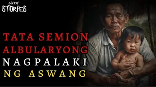 TATA SEMION; ALBULARYONG NAGPALAKI NG ASWANG