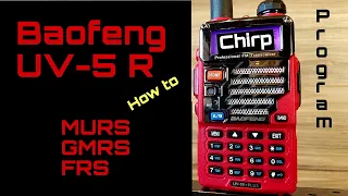 Baofeng UV-5R How to NOT Program MURS GMRS FRS using CHIRP